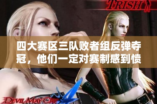 四大赛区三队败者组反弹夺冠，他们一定对赛制感到愤怒