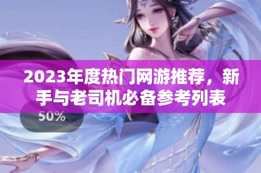 2023年度热门网游推荐，新手与老司机必备参考列表
