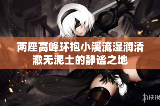 两座高峰环抱小溪流湿润清澈无泥土的静谧之地