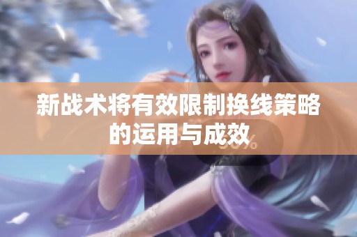 新战术将有效限制换线策略的运用与成效