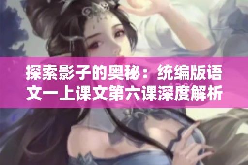 探索影子的奥秘：统编版语文一上课文第六课深度解析