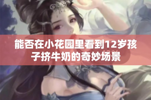 能否在小花园里看到12岁孩子挤牛奶的奇妙场景