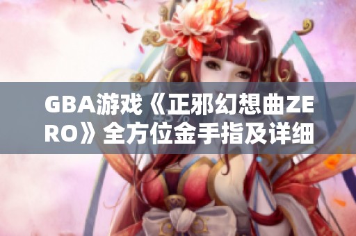 GBA游戏《正邪幻想曲ZERO》全方位金手指及详细攻略指南