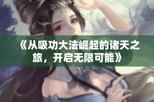 《从吸功大法崛起的诸天之旅，开启无限可能》