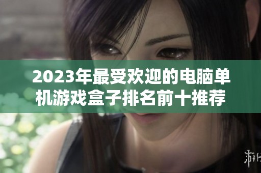 2023年最受欢迎的电脑单机游戏盒子排名前十推荐