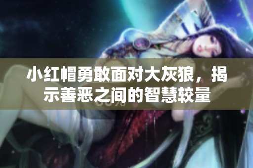 小红帽勇敢面对大灰狼，揭示善恶之间的智慧较量