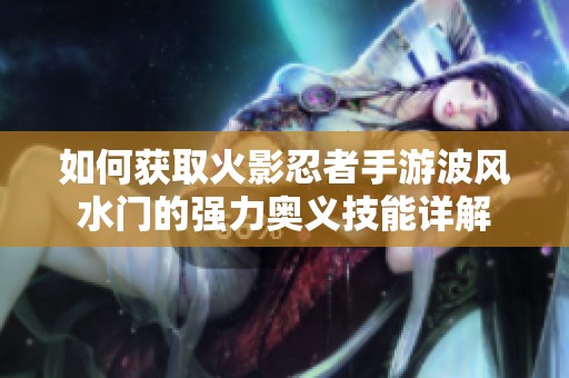 如何获取火影忍者手游波风水门的强力奥义技能详解