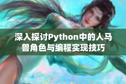 深入探讨Python中的人马兽角色与编程实现技巧