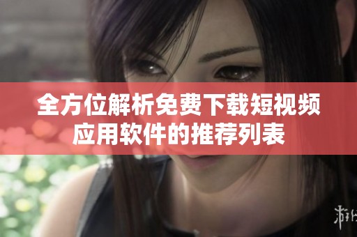 全方位解析免费下载短视频应用软件的推荐列表