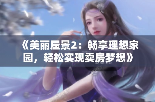 《美丽屋景2：畅享理想家园，轻松实现卖房梦想》