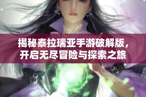揭秘泰拉瑞亚手游破解版，开启无尽冒险与探索之旅