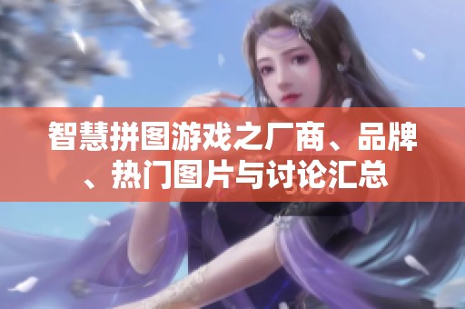 智慧拼图游戏之厂商、品牌、热门图片与讨论汇总