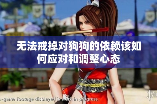 无法戒掉对狗狗的依赖该如何应对和调整心态