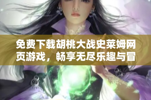 免费下载胡桃大战史莱姆网页游戏，畅享无尽乐趣与冒险