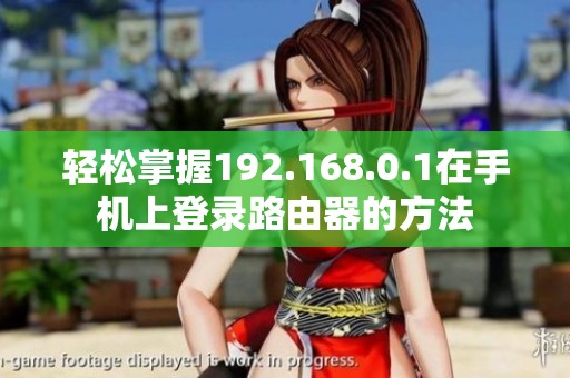 轻松掌握192.168.0.1在手机上登录路由器的方法