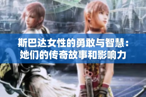 斯巴达女性的勇敢与智慧：她们的传奇故事和影响力