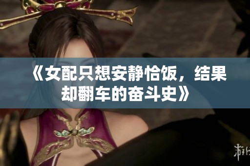 《女配只想安静恰饭，结果却翻车的奋斗史》