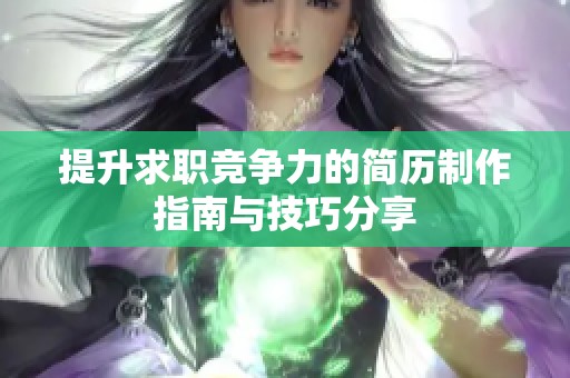 提升求职竞争力的简历制作指南与技巧分享