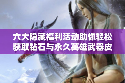 六大隐藏福利活动助你轻松获取钻石与永久英雄武器皮肤