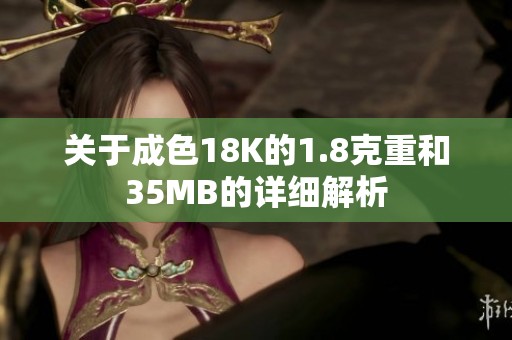 关于成色18K的1.8克重和35MB的详细解析