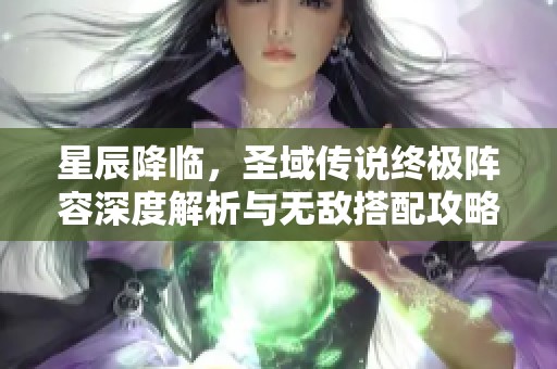 星辰降临，圣域传说终极阵容深度解析与无敌搭配攻略