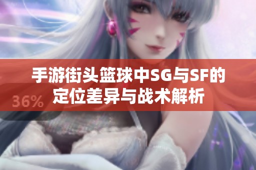 手游街头篮球中SG与SF的定位差异与战术解析