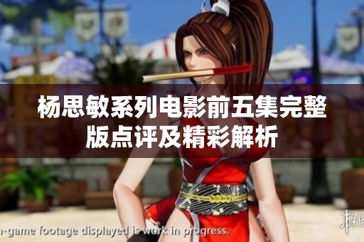 杨思敏系列电影前五集完整版点评及精彩解析