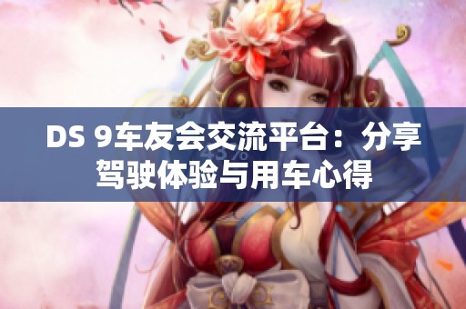 DS 9车友会交流平台：分享驾驶体验与用车心得