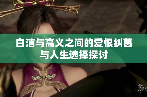 白洁与高义之间的爱恨纠葛与人生选择探讨