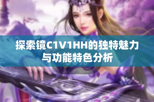 探索镜C1V1HH的独特魅力与功能特色分析