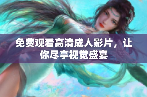 免费观看高清成人影片，让你尽享视觉盛宴