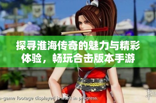探寻淮海传奇的魅力与精彩体验，畅玩合击版本手游