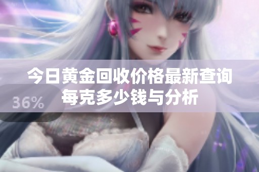 今日黄金回收价格最新查询每克多少钱与分析