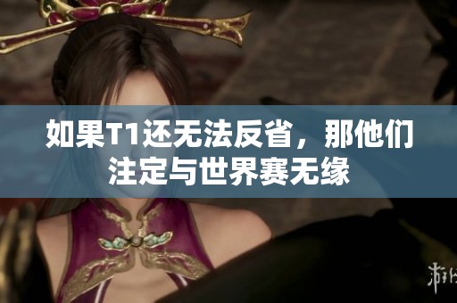 如果T1还无法反省，那他们注定与世界赛无缘