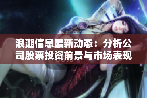 浪潮信息最新动态：分析公司股票投资前景与市场表现