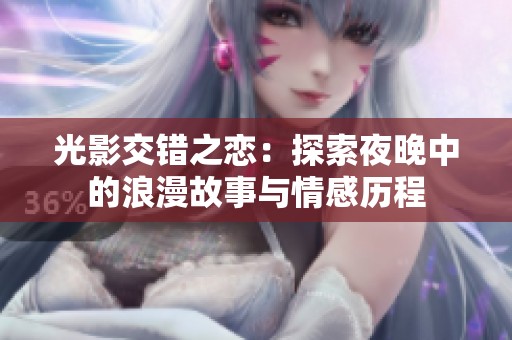 光影交错之恋：探索夜晚中的浪漫故事与情感历程