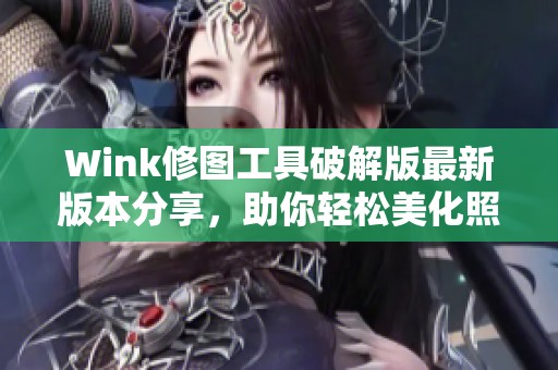 Wink修图工具破解版最新版本分享，助你轻松美化照片