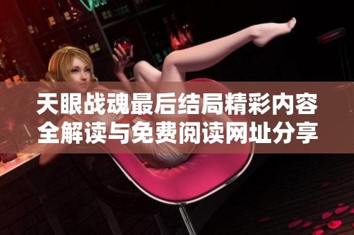 天眼战魂最后结局精彩内容全解读与免费阅读网址分享