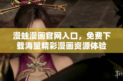 漫蛙漫画官网入口，免费下载海量精彩漫画资源体验