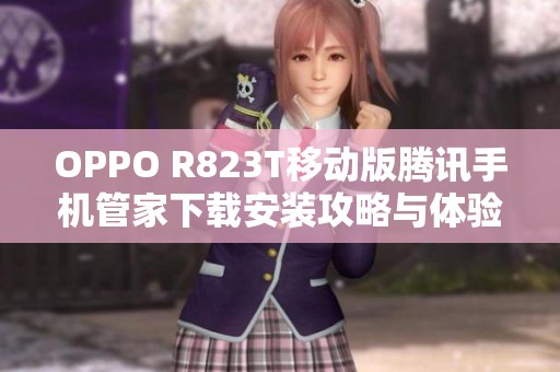 OPPO R823T移动版腾讯手机管家下载安装攻略与体验分享