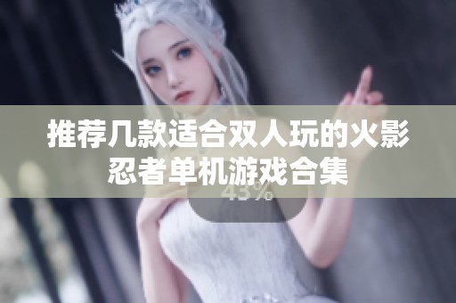 推荐几款适合双人玩的火影忍者单机游戏合集