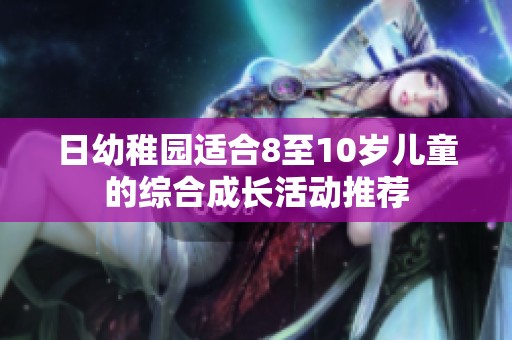 日幼稚园适合8至10岁儿童的综合成长活动推荐