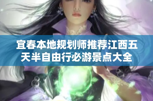 宜春本地规划师推荐江西五天半自由行必游景点大全