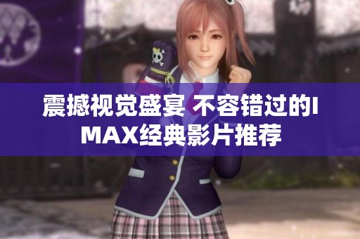 震撼视觉盛宴 不容错过的IMAX经典影片推荐