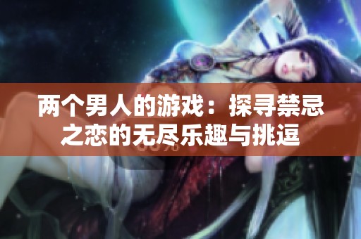 两个男人的游戏：探寻禁忌之恋的无尽乐趣与挑逗