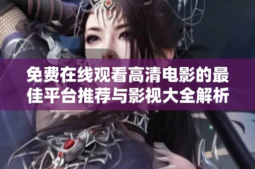 免费在线观看高清电影的最佳平台推荐与影视大全解析
