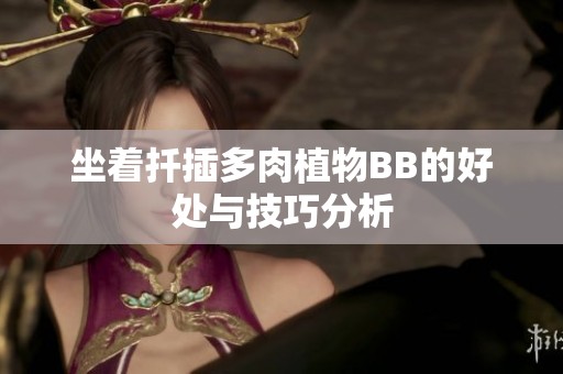 坐着扦插多肉植物BB的好处与技巧分析