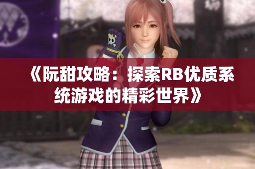 《阮甜攻略：探索RB优质系统游戏的精彩世界》