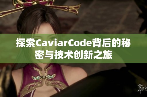 探索CaviarCode背后的秘密与技术创新之旅