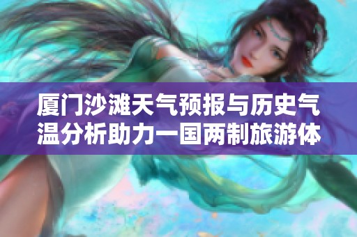 厦门沙滩天气预报与历史气温分析助力一国两制旅游体验